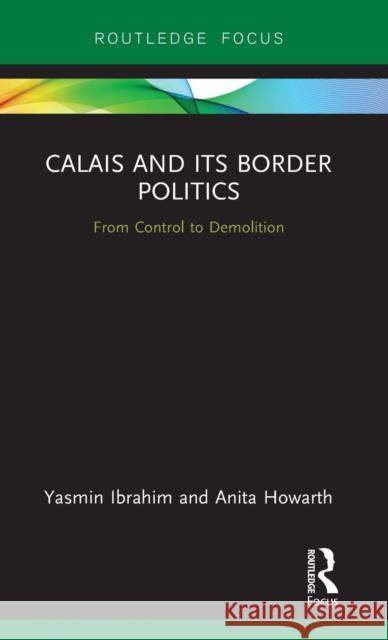 Calais and its Border Politics: From Control to Demolition Ibrahim, Yasmin 9781138049161 Routledge