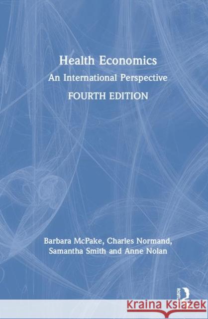 Health Economics: An International Perspective Barbara McPake Charles Normand Samantha Smith 9781138049192 Routledge