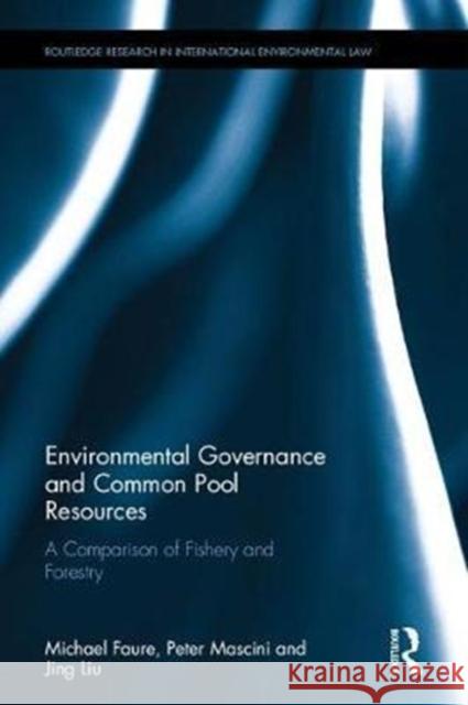 Environmental Governance and Common Pool Resources: A Comparison of Fishery and Forestry Michael Faure Peter Mascini Jing Liu 9781138049765