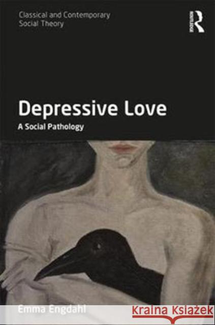 Depressive Love: A Social Pathology Engdahl, Emma (University of Gothenburg, Sweden) 9781138050150