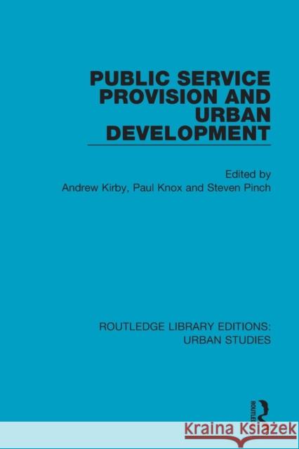 Public Service Provision and Urban Development Andrew Kirby Paul Knox Steven Pinch 9781138050402 Routledge