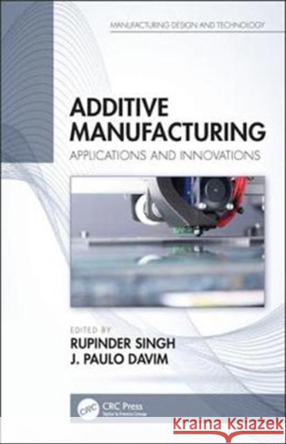 Additive Manufacturing: Applications and Innovations Rupinder Singh J. Paulo Davim 9781138050600