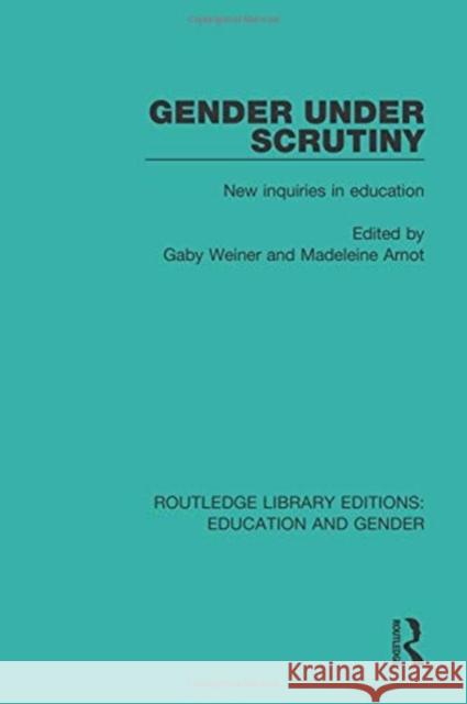 Gender Under Scrutiny: New Inquiries in Education Gaby Weiner Madeleine Arnot 9781138051102