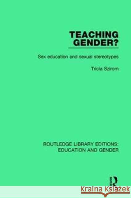 Teaching Gender?: Sex Education and Sexual Stereotypes Tricia Szirom 9781138051195 Taylor and Francis