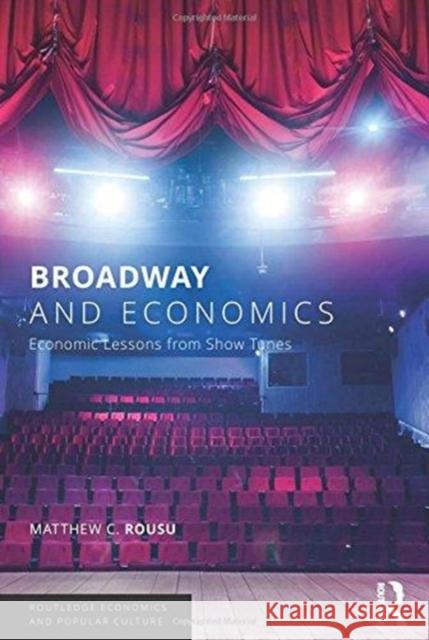 Broadway and Economics: Economic Lessons from Show Tunes Matthew C. Rousu 9781138051218 Routledge