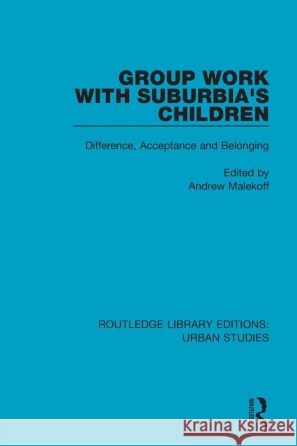 Group Work with Suburbia's Children: Difference, Acceptance and Belonging Malekoff, Andrew 9781138051348 Routledge