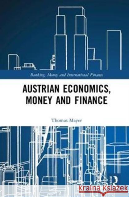 Austrian Economics, Money and Finance  Mayer, Thomas (Flossbach von Storch AG, Research Institute, Cologne, Germany) 9781138051416 Banking, Money and International Finance