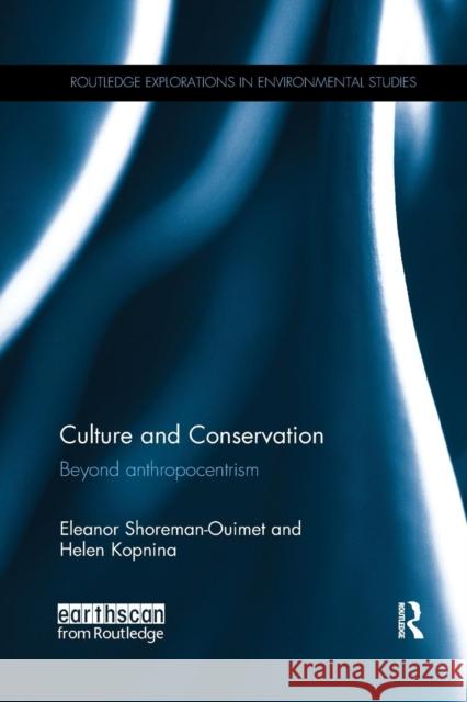 Culture and Conservation: Beyond Anthropocentrism Eleanor Shoreman-Ouimet Helen Kopnina 9781138051591 Routledge