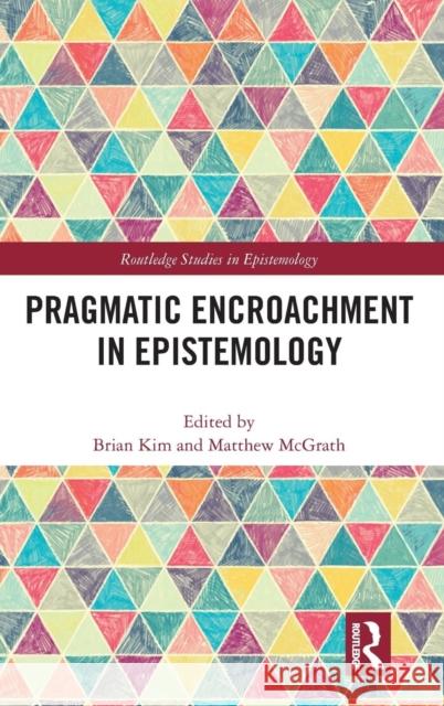 Pragmatic Encroachment in Epistemology Brian Kim Matthew McGrath 9781138051829