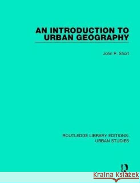 An Introduction to Urban Geography John R. Short 9781138052031