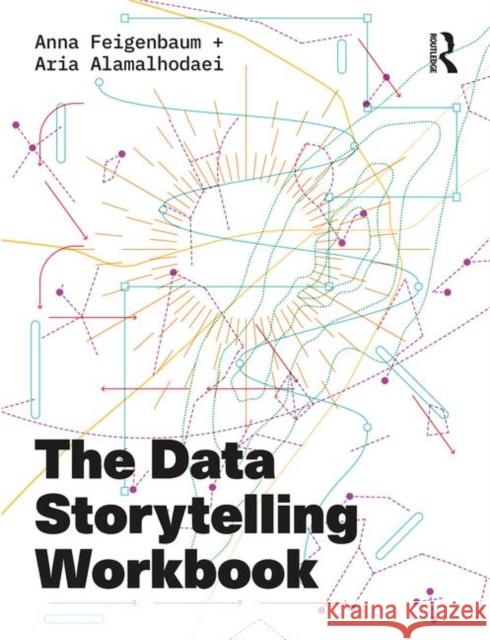 The Data Storytelling Workbook Anna Feigenbaum Aria Alamalhodaei 9781138052116 Taylor & Francis Ltd