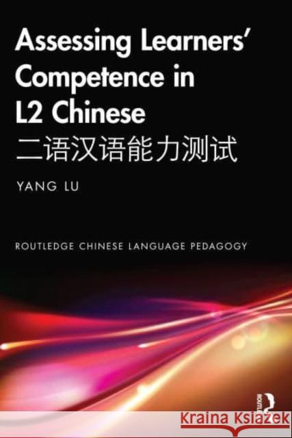 Assessing Learners' Competence in L2 Chinese 二语汉语能力测试 Lu, Yang 9781138052222 Taylor & Francis Ltd