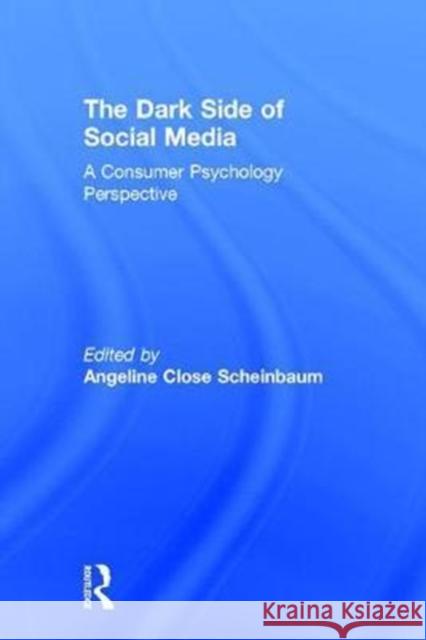 The Dark Side of Social Media: A Consumer Psychology Perspective Angeline Clos 9781138052550 Routledge