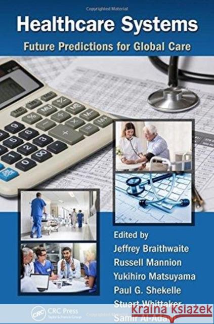Healthcare Systems:: Future Predictions for Global Care Braithwaite, Jeffrey 9781138052604 CRC Press