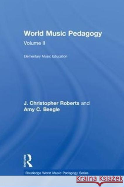 World Music Pedagogy, Volume II: Elementary Music Education: Elementary Music Education Roberts, J. Christopher 9781138052727