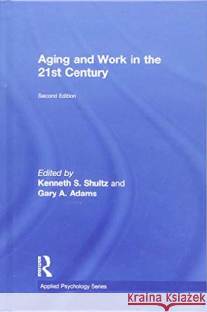 Aging and Work in the 21st Century Kenneth S. Shultz Gary A. Adams 9781138052741