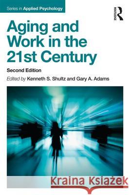 Aging and Work in the 21st Century Kenneth S. Shultz Gary A. Adams 9781138052765
