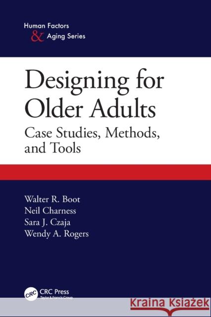 Designing for Older Adults: Case Studies, Methods, and Tools Walter Boot Neil Charness Sara J. Czaja 9781138052857