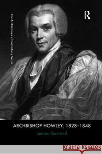 Archbishop Howley, 1828-1848 James Garrard 9781138053076