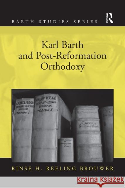 Karl Barth and Post-Reformation Orthodoxy Rinse H. Reeling Brouwer 9781138053182 Taylor and Francis