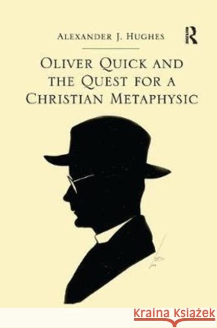 Oliver Quick and the Quest for a Christian Metaphysic Alexander J. Hughes 9781138053205 Taylor and Francis