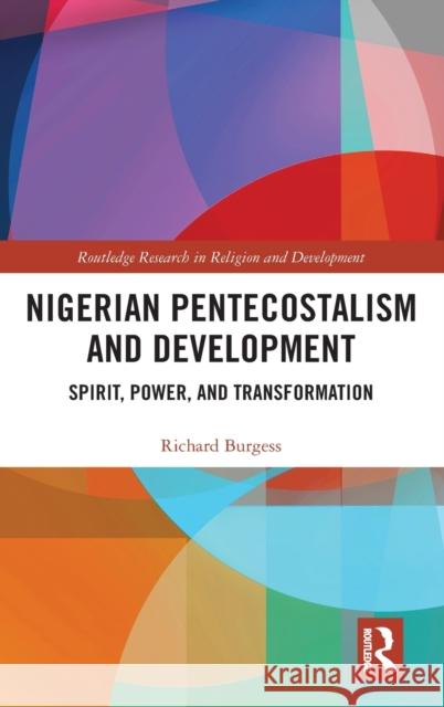 Nigerian Pentecostalism and Development: Spirit, Power, and Transformation Burgess, Richard 9781138053304