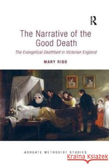 The Narrative of the Good Death: The Evangelical Deathbed in Victorian England Mary Riso 9781138053465