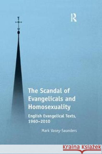 The Scandal of Evangelicals and Homosexuality: English Evangelical Texts, 1960-2010 Mark Vasey-Saunders 9781138053489 Taylor and Francis
