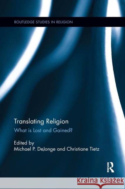 Translating Religion: What Is Lost and Gained? Michael Dejonge Christiane Tietz 9781138053496 Routledge