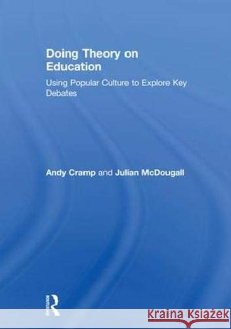Doing Theory on Education: Using Popular Culture to Explore Key Debates Andy Cramp Julian McDougall 9781138054073 Routledge