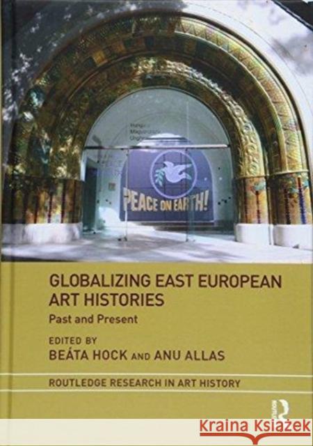 Globalizing East European Art Histories: Past and Present Beata Hock Anu Allas 9781138054325 Routledge