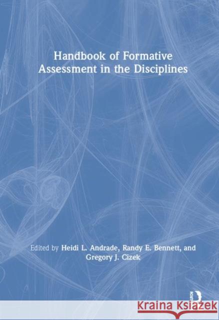 Handbook of Formative Assessment in the Disciplines Heidi Andrade Randy E. Bennett Gregory J. Cizek 9781138054349 Routledge