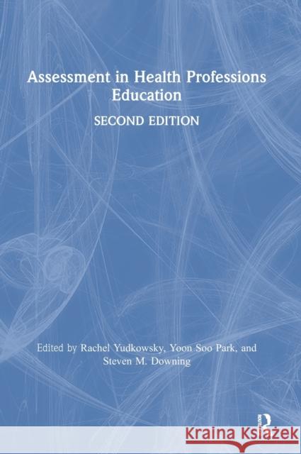 Assessment in Health Professions Education Rachel Yudkowsky Yoon So Steven M. Downing 9781138054387