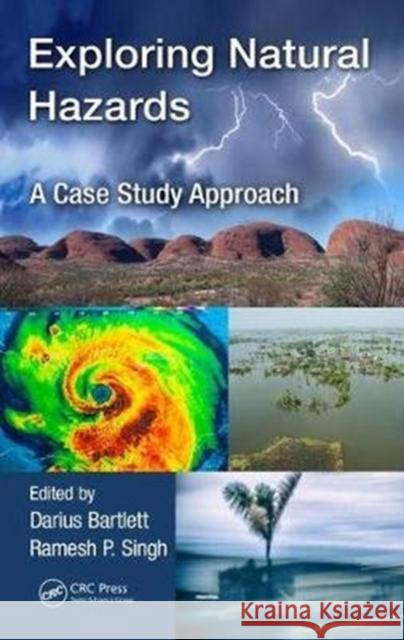 Exploring Natural Hazards: A Case Study Approach Darius Bartlett Ramesh Singh 9781138054424 CRC Press