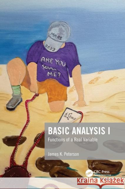 Basic Analysis I: Functions of a Real Variable James K. Peterson 9781138055025 CRC Press