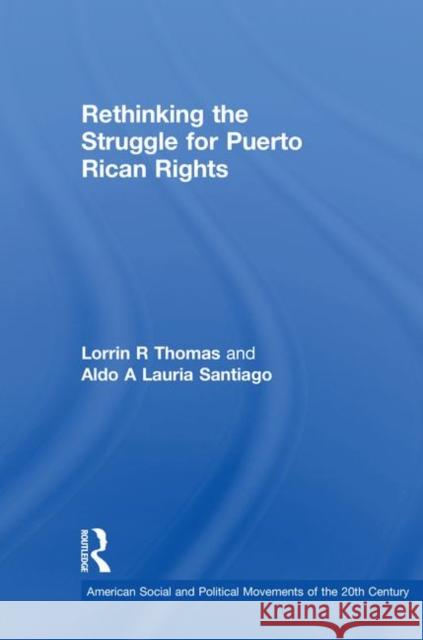 Rethinking the Struggle for Puerto Rican Rights Lorrin R. Thomas Aldo A. Lauria-Santiago 9781138055292 Routledge