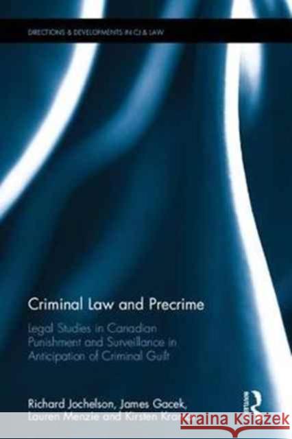 Criminal Law and Precrime: Legal Studies in Canadian Punishment and Surveillance in Anticipation of Criminal Guilt Richard Jochelson James Gacek Lauren Menzie 9781138055339 Routledge
