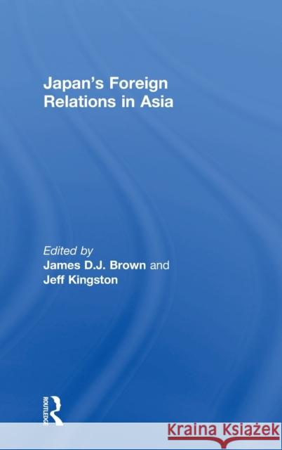 Japan's Foreign Relations in Asia James D. J. Brown Jeff Kingston 9781138055445 Routledge