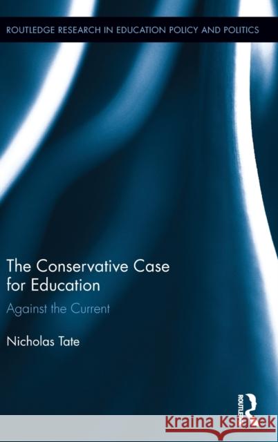 The Conservative Case for Education: Against the Current Nicholas Tate 9781138055513 Routledge