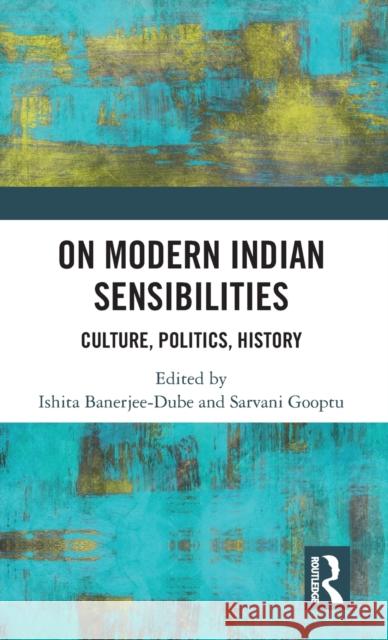 On Modern Indian Sensibilities: Culture, Politics, History  9781138055582 