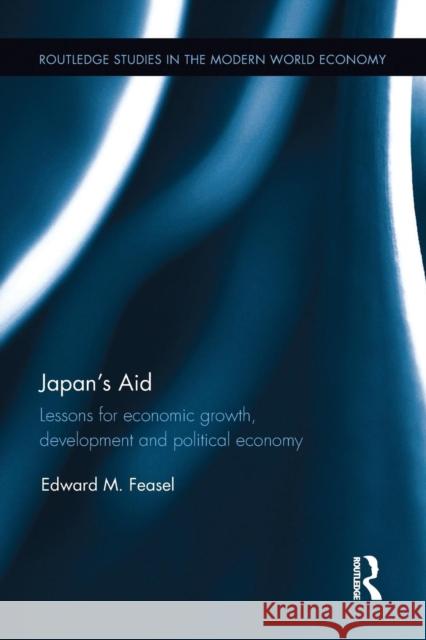 Japan's Aid: Lessons for economic growth, development and political economy Feasel, Edward M. 9781138056190 Routledge