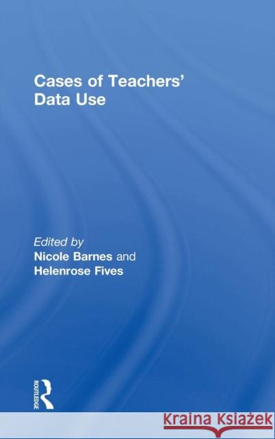 Cases of Teachers' Data Use Nicole Barnes Helenrose Fives 9781138056398 Routledge