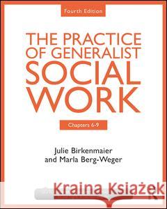 The Practice of Generalist Social Work: Chapters 6-9 Berg-Weger, Marla 9781138056480 Routledge