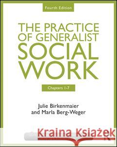 Chapters 1-7: The Practice of Generalist Social Work: Chapters 1-7 Berg-Weger, Marla 9781138056503