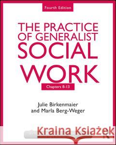 The Practice of Generalist Social Work: Chapters 8-13 Birkenmaier, Julie 9781138056510