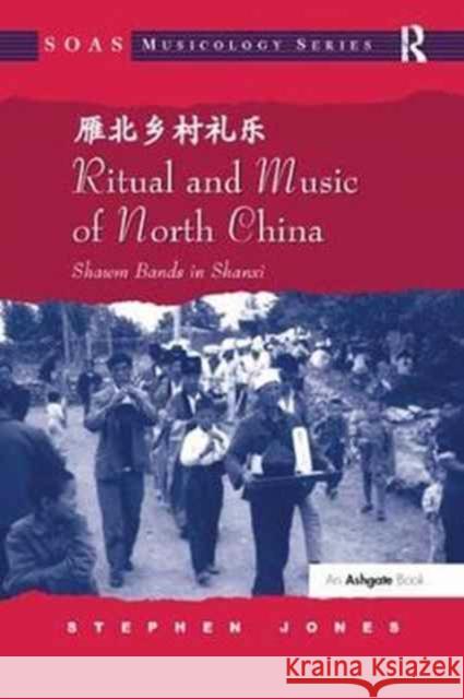 Ritual and Music of North China: Shawm Bands in Shanxi Jones, Stephen 9781138056725 Taylor and Francis