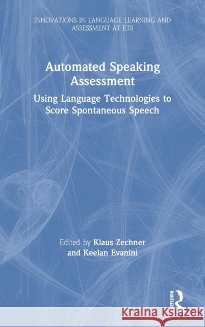 Automated Speaking Assessment: Using Language Technologies to Score Spontaneous Speech Klaus Zechner Keelan Evanini 9781138056862 Routledge