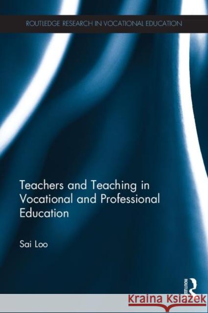 Teachers and Teaching in Vocational and Professional Education Loo, Sai 9781138056978 