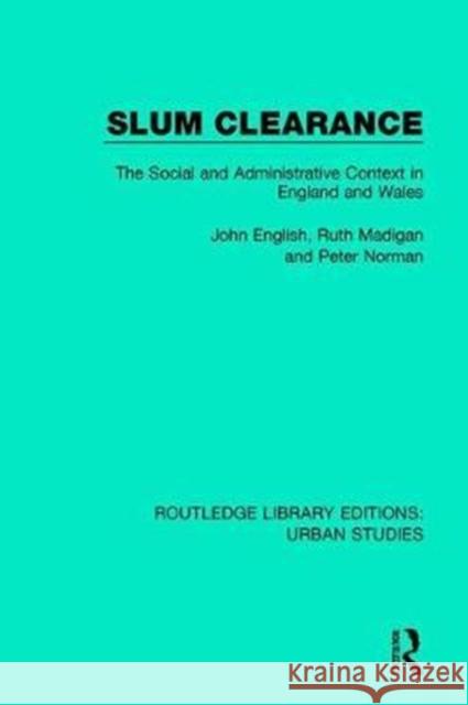 Slum Clearance: The Social and Administrative Context in England and Wales John English Ruth Madigan Peter Norman 9781138057197 Routledge