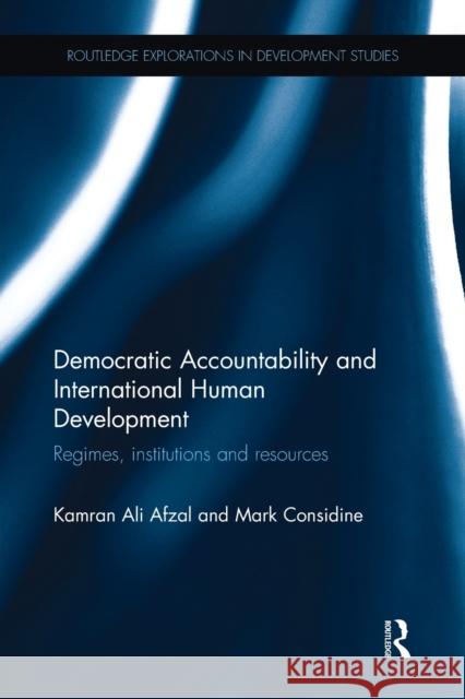 Democratic Accountability and International Human Development: Regimes, Institutions and Resources Kamran Ali Afzal Mark Considine 9781138057210